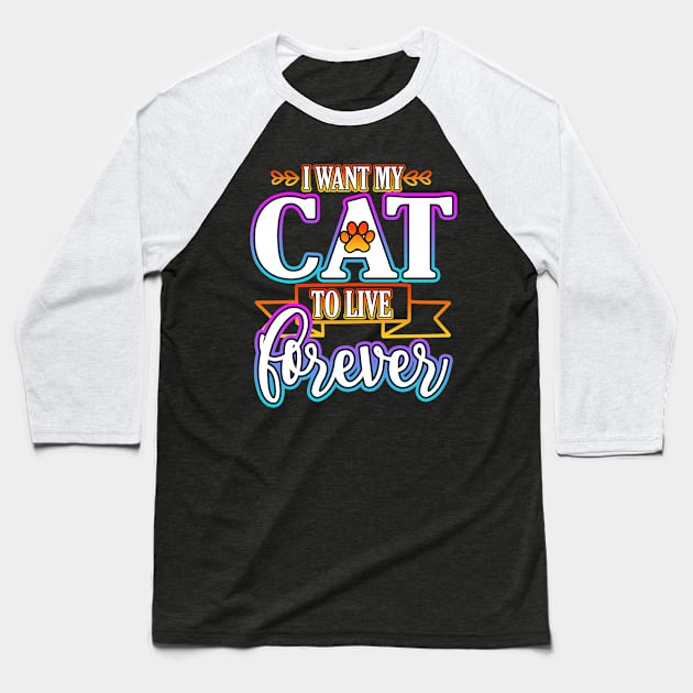 I Want My Cat To Live Forever Baseball T-Shirt by Shawnsonart